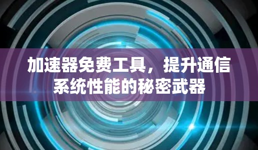 加速器免费工具，提升通信系统性能的秘密武器