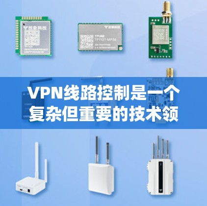 VPN线路控制是一个复杂但重要的技术领域,涉及多个方面的配置和管理。以下是对VPN线路控制的系统总结和建议 VPN线路控制是一个复杂但重要的技术领域,涉及多个方面的配置和管理。以下是对VPN线路控制的系统总结和建议