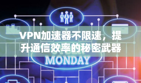 VPN加速器不限速,提升通信效率的秘密武器 VPN加速器不限速,提升通信效率的秘密武器