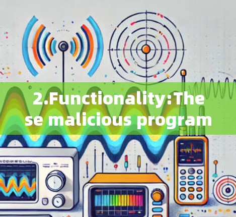 2.Functionality:These malicious programs can: 2.Functionality:These malicious programs can: