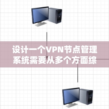 设计一个VPN节点管理系统需要从多个方面综合考虑,确保系统既满足用户需求,又能保证安全性和性能。以下是系统设计的总结 设计一个VPN节点管理系统需要从多个方面综合考虑,确保系统既满足用户需求,又能保证安全性和性能。以下是系统设计的总结