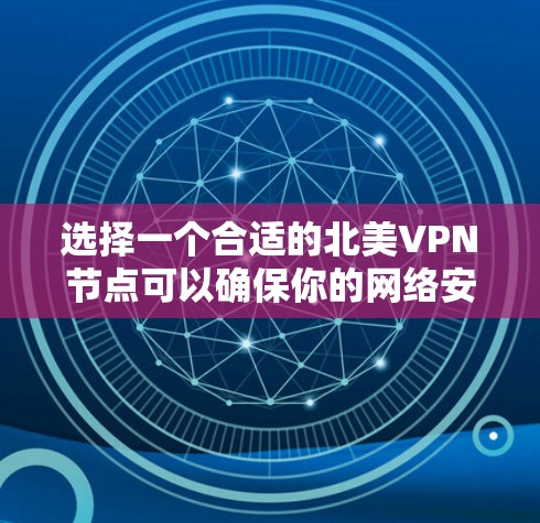 选择一个合适的北美VPN节点可以确保你的网络安全和隐私。以下是详细的步骤指南 选择一个合适的北美VPN节点可以确保你的网络安全和隐私。以下是详细的步骤指南