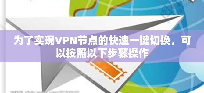 为了实现VPN节点的快速一键切换,可以按照以下步骤操作 为了实现VPN节点的快速一键切换,可以按照以下步骤操作