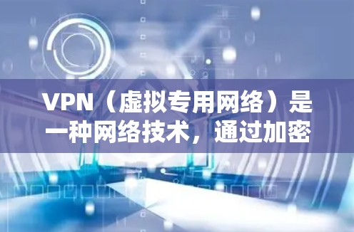 VPN(虚拟专用网络)是一种网络技术,通过加密数据 tunnels,保护用户的网络通信,防止数据泄露和监控。全球VPN服务提供者通常覆盖多个国家和地区,允许用户在全球范围内访问互联网资源,保护隐私 VPN(虚拟专用网络)是一种网络技术,通过加密数据 tunnels,保护用户的网络通信,防止数据泄露和监控。全球VPN服务提供者通常覆盖多个国家和地区,允许用户在全球范围内访问互联网资源,保护隐私