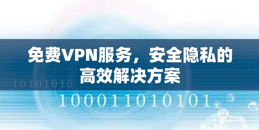 免费VPN服务，安全隐私的高效解决方案