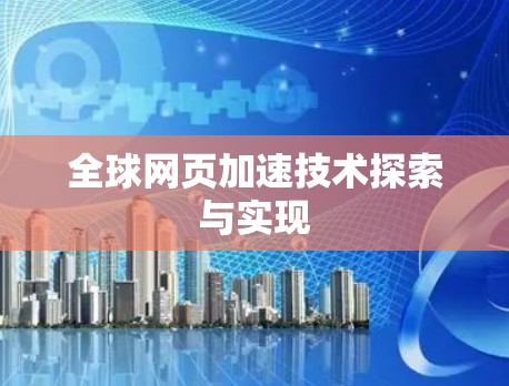 全球网页加速技术探索与实现 全球网页加速技术探索与实现