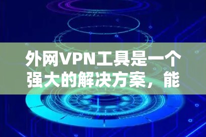 外网VPN工具是一个强大的解决方案,能够帮助用户在网络安全、隐私保护和访问限制方面发挥重要作用。以下是对外网VPN工具的详细分析和建议 外网VPN工具是一个强大的解决方案,能够帮助用户在网络安全、隐私保护和访问限制方面发挥重要作用。以下是对外网VPN工具的详细分析和建议