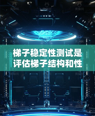 梯子稳定性测试是评估梯子结构和性能的重要环节,确保其在各种使用场景下的安全性和稳定性。以下是对梯子稳定性测试的详细总结 梯子稳定性测试是评估梯子结构和性能的重要环节,确保其在各种使用场景下的安全性和稳定性。以下是对梯子稳定性测试的详细总结