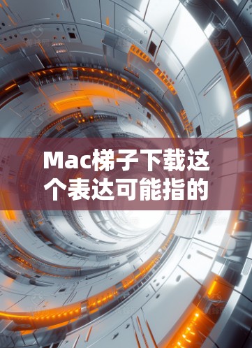 Mac梯子下载这个表达可能指的是在Mac平台上下载某种工具或应用程序,可能是翻译软件、辅助工具等。以下是一些可能的解释和建议 Mac梯子下载这个表达可能指的是在Mac平台上下载某种工具或应用程序,可能是翻译软件、辅助工具等。以下是一些可能的解释和建议