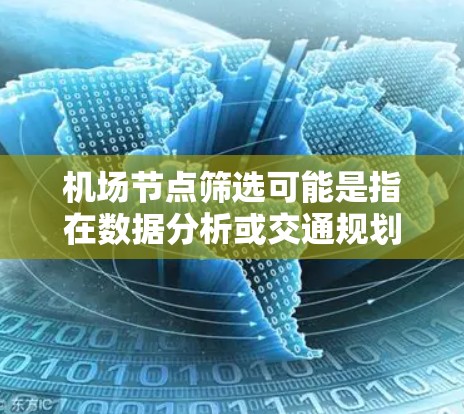 机场节点筛选可能是指在数据分析或交通规划中,根据特定标准对机场节点进行筛选或过滤,通常用于选择具有某些特征的机场节点 机场节点筛选可能是指在数据分析或交通规划中,根据特定标准对机场节点进行筛选或过滤,通常用于选择具有某些特征的机场节点