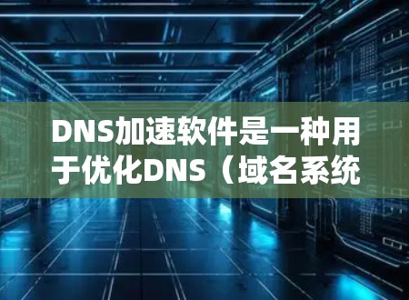 DNS加速软件是一种用于优化DNS(域名系统)查询性能的工具,旨在减少解析延迟,提高解析速度和可靠性。以下是对DNS加速软件的详细分析 DNS加速软件是一种用于优化DNS(域名系统)查询性能的工具,旨在减少解析延迟,提高解析速度和可靠性。以下是对DNS加速软件的详细分析