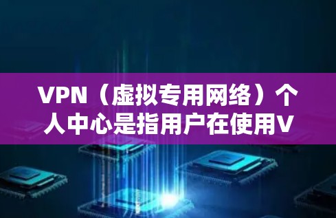 VPN(虚拟专用网络)个人中心是指用户在使用VPN服务时,访问提供商平台的个人信息管理界面。这个中心通常提供多种功能,帮助用户管理账户、查看使用情况、调整设置等。以下是常见的VPN个人中心功能 VPN(虚拟专用网络)个人中心是指用户在使用VPN服务时,访问提供商平台的个人信息管理界面。这个中心通常提供多种功能,帮助用户管理账户、查看使用情况、调整设置等。以下是常见的VPN个人中心功能