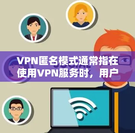 VPN匿名模式通常指在使用VPN服务时,用户可以选择启用或配置的特定设置,以增加网络通信的匿名性和隐私保护。以下是关于VPN匿名模式的一些详细信息 VPN匿名模式通常指在使用VPN服务时,用户可以选择启用或配置的特定设置,以增加网络通信的匿名性和隐私保护。以下是关于VPN匿名模式的一些详细信息