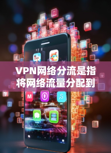 VPN网络分流是指将网络流量分配到多个不同的路径或服务器,以优化性能和用户体验的技术。以下是对VPN网络分流的详细分析 VPN网络分流是指将网络流量分配到多个不同的路径或服务器,以优化性能和用户体验的技术。以下是对VPN网络分流的详细分析