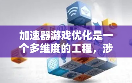 加速器游戏优化是一个多维度的工程,涉及硬件、算法和游戏机制的综合优化。以下是对加速器游戏优化的总结 加速器游戏优化是一个多维度的工程,涉及硬件、算法和游戏机制的综合优化。以下是对加速器游戏优化的总结