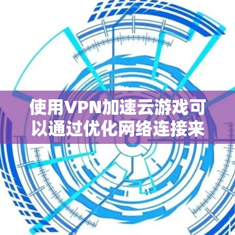 使用VPN加速云游戏可以通过优化网络连接来提升游戏性能和速度。以下是详细的解决方案 使用VPN加速云游戏可以通过优化网络连接来提升游戏性能和速度。以下是详细的解决方案