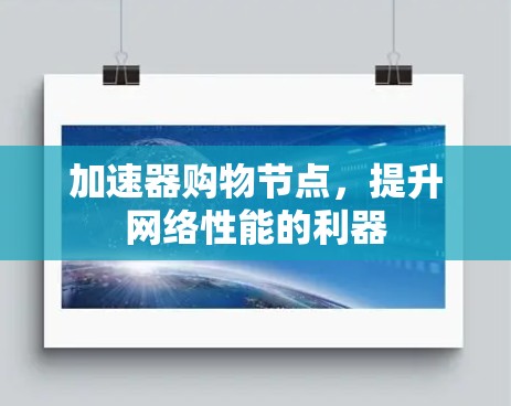 加速器购物节点,提升网络性能的利器 加速器购物节点,提升网络性能的利器