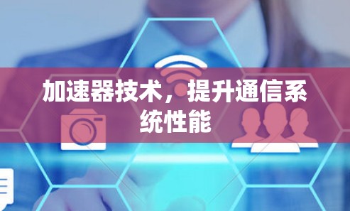 加速器技术，提升通信系统性能