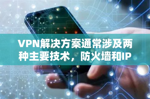 VPN解决方案通常涉及两种主要技术,防火墙和IPsec。以下是对这两种解决方案的详细总结,帮助您选择最适合的方案 VPN解决方案通常涉及两种主要技术,防火墙和IPsec。以下是对这两种解决方案的详细总结,帮助您选择最适合的方案