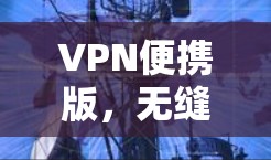VPN便携版,无缝办公的利刃 VPN便携版,无缝办公的利刃