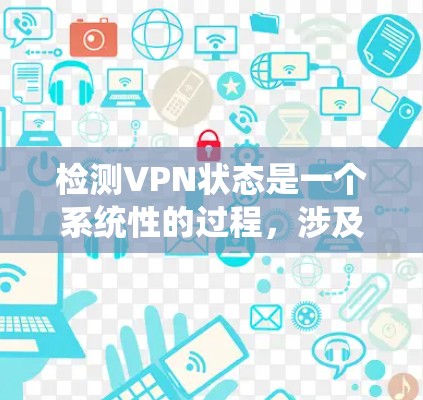 检测VPN状态是一个系统性的过程,涉及多个步骤和方法。以下是检测VPN状态的分步指南,适用于不同操作系统 检测VPN状态是一个系统性的过程,涉及多个步骤和方法。以下是检测VPN状态的分步指南,适用于不同操作系统