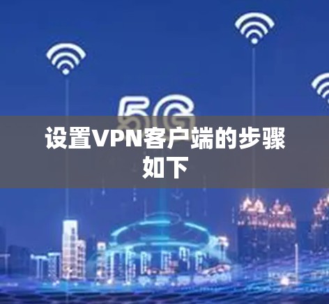 设置VPN客户端的步骤如下 设置VPN客户端的步骤如下