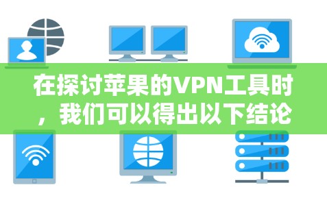 在探讨苹果的VPN工具时,我们可以得出以下结论 在探讨苹果的VPN工具时,我们可以得出以下结论