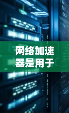 网络加速器是用于优化和加速移动设备(如安卓手机或平板)网络连接速度的软件或工具。它通过调整网络参数、优化数据传输路径或应用加速技术来提高网络性能,减少延迟,提升下载和上传速度 网络加速器是用于优化和加速移动设备(如安卓手机或平板)网络连接速度的软件或工具。它通过调整网络参数、优化数据传输路径或应用加速技术来提高网络性能,减少延迟,提升下载和上传速度