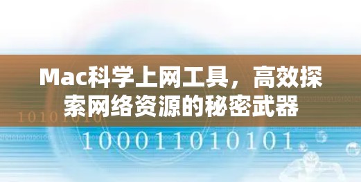 Mac科学上网工具,高效探索网络资源的秘密武器 Mac科学上网工具,高效探索网络资源的秘密武器