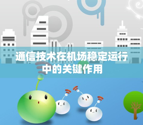 通信技术在机场稳定运行中的关键作用 通信技术在机场稳定运行中的关键作用