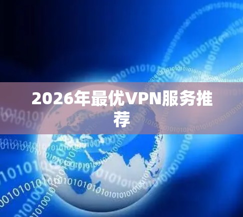 2026年最优VPN服务推荐 2026年最优VPN服务推荐