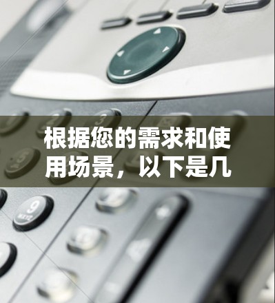 根据您的需求和使用场景,以下是几款推荐的VPN品牌,每一款都有其独特的优势,供您选择 根据您的需求和使用场景,以下是几款推荐的VPN品牌,每一款都有其独特的优势,供您选择