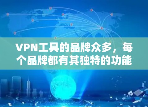 VPN工具的品牌众多,每个品牌都有其独特的功能和定位。以下是一些知名的VPN品牌及其简要介绍 VPN工具的品牌众多,每个品牌都有其独特的功能和定位。以下是一些知名的VPN品牌及其简要介绍