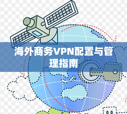 海外商务VPN配置与管理指南 海外商务VPN配置与管理指南