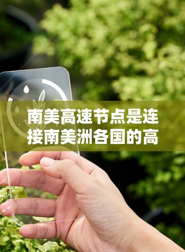 南美高速节点是连接南美洲各国的高速公路网络,形成了一个高效的区域性交通体系。以下是对这一概念的详细分析 南美高速节点是连接南美洲各国的高速公路网络,形成了一个高效的区域性交通体系。以下是对这一概念的详细分析