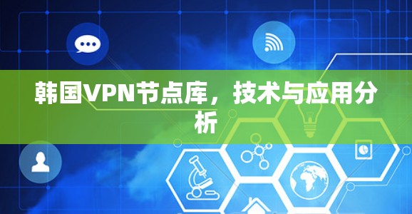 韩国VPN节点库，技术与应用分析