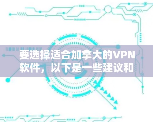 要选择适合加拿大的VPN软件,以下是一些建议和步骤,帮助你做出明智的选择 要选择适合加拿大的VPN软件,以下是一些建议和步骤,帮助你做出明智的选择