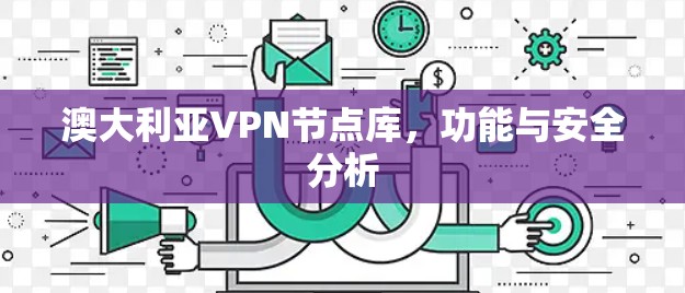 澳大利亚VPN节点库,功能与安全分析 澳大利亚VPN节点库,功能与安全分析
