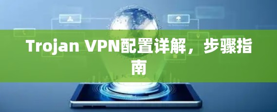 Trojan VPN配置详解,步骤指南 Trojan VPN配置详解,步骤指南