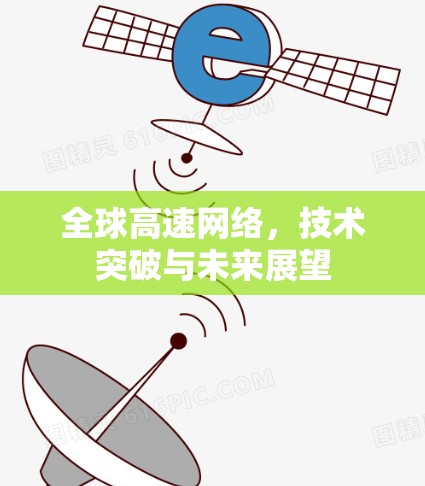 全球高速网络,技术突破与未来展望 全球高速网络,技术突破与未来展望