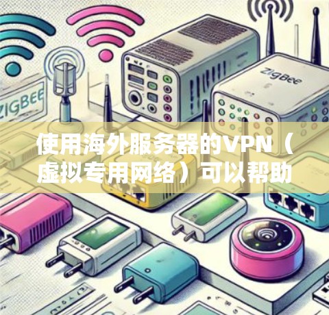 使用海外服务器的VPN（虚拟专用网络）可以帮助你访问受限的内容、保护隐私或连接到不同地区的网络。以下是一些关于海外服务器VPN的详细信息和建议