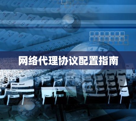 网络代理协议配置指南 网络代理协议配置指南