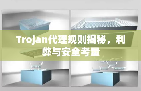 Trojan代理规则揭秘,利弊与安全考量 Trojan代理规则揭秘,利弊与安全考量