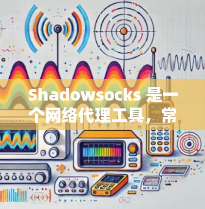 Shadowsocks 是一个网络代理工具,常用于在网络环境中代理流量,提供隐私保护和防止网络监控的功能。以下是一些常见的 Shadowsocks 代理软件 Shadowsocks 是一个网络代理工具,常用于在网络环境中代理流量,提供隐私保护和防止网络监控的功能。以下是一些常见的 Shadowsocks 代理软件