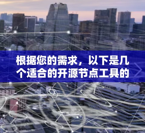 根据您的需求,以下是几个适合的开源节点工具的推荐,并附有详细的比较分析 根据您的需求,以下是几个适合的开源节点工具的推荐,并附有详细的比较分析