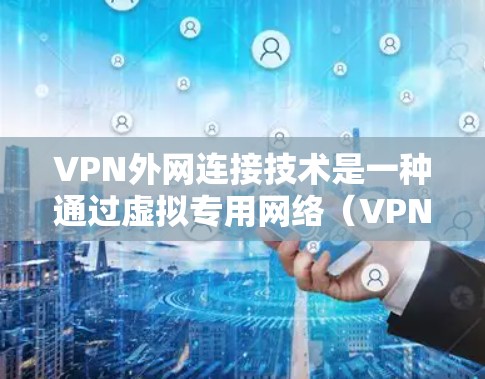 VPN外网连接技术是一种通过虚拟专用网络(VPN)实现与外部网络连接的方法,提供安全、可靠的数据传输途径。以下是对VPN外网连接技术的详细总结 VPN外网连接技术是一种通过虚拟专用网络(VPN)实现与外部网络连接的方法,提供安全、可靠的数据传输途径。以下是对VPN外网连接技术的详细总结