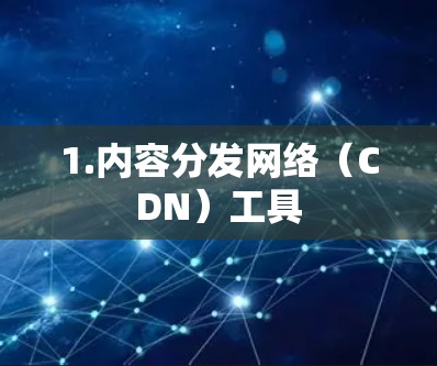 1.内容分发网络（CDN）工具