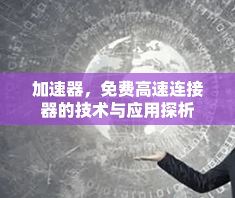 加速器，免费高速连接器的技术与应用探析