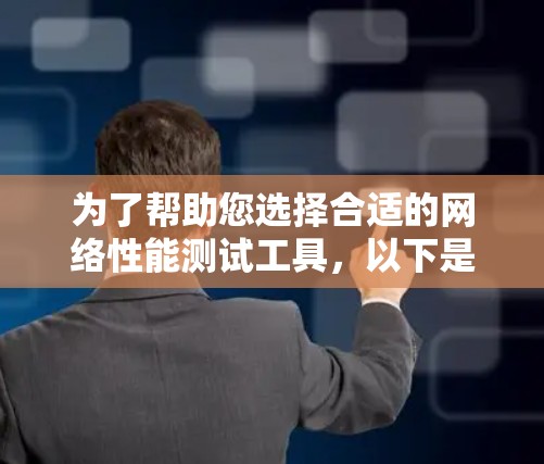 为了帮助您选择合适的网络性能测试工具,以下是对各个工具的详细分析和建议 为了帮助您选择合适的网络性能测试工具,以下是对各个工具的详细分析和建议