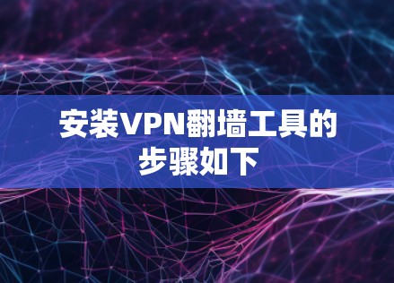 安装VPN翻墙工具的步骤如下 安装VPN翻墙工具的步骤如下